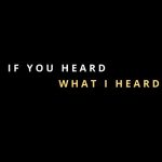 If You Heard What I Heard